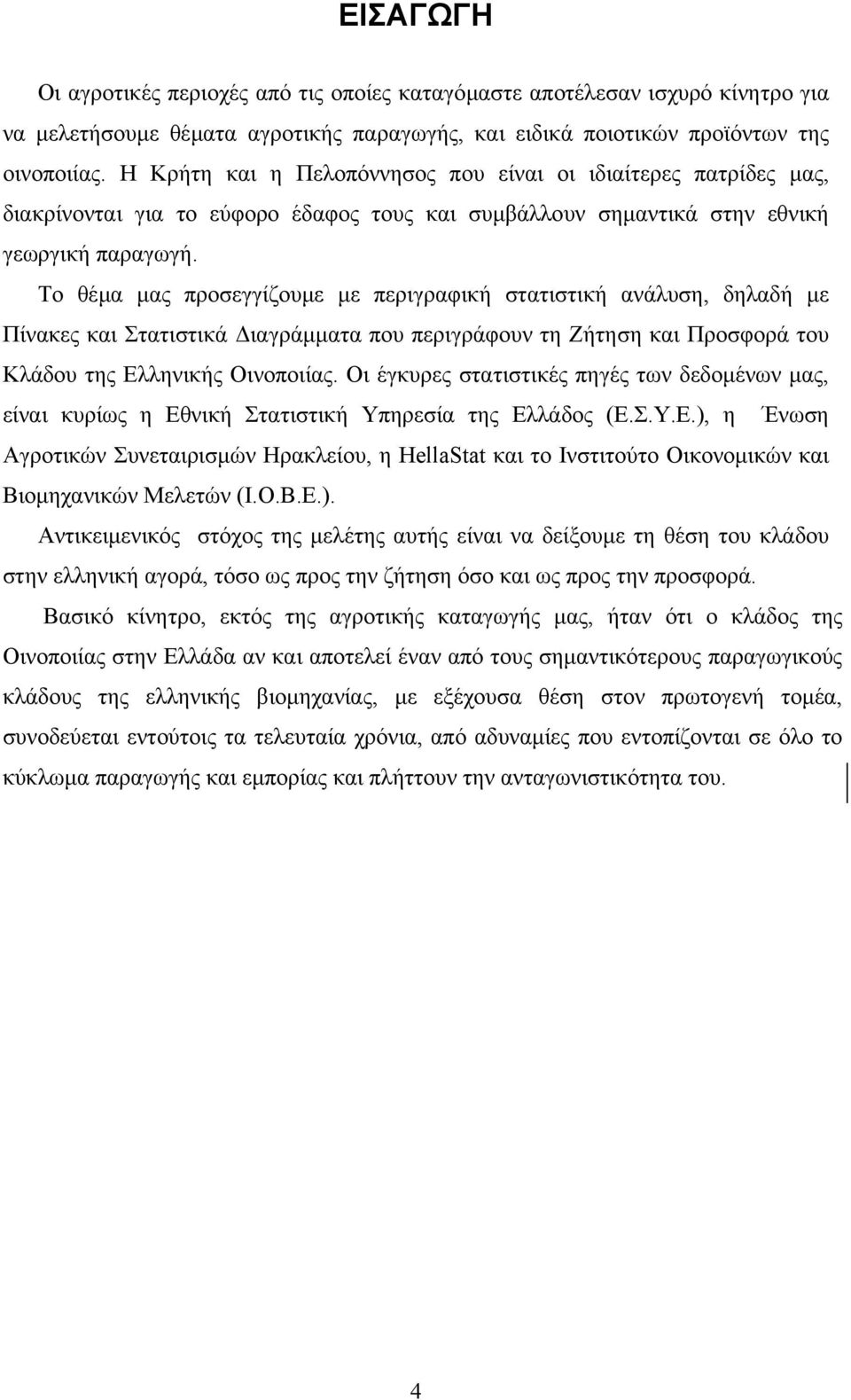 Το θέµα µας προσεγγίζουµε µε περιγραφική στατιστική ανάλυση, δηλαδή µε Πίνακες και Στατιστικά ιαγράµµατα που περιγράφουν τη Ζήτηση και Προσφορά του Κλάδου της Ελληνικής Οινοποιίας.