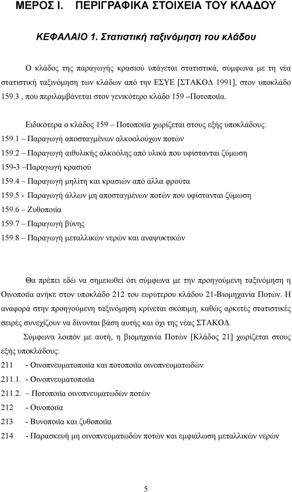 3, που περιλαµβάνεται στον γενικότερο κλάδο 159 Ποτοποιϊα. Ειδικότερα ο κλάδος 159 Ποτοποιϊα χωρίζεται στους εξής υποκλάδους: 159.1 Παραγωγή αποσταγµένων αλκοολούχων ποτών 159.