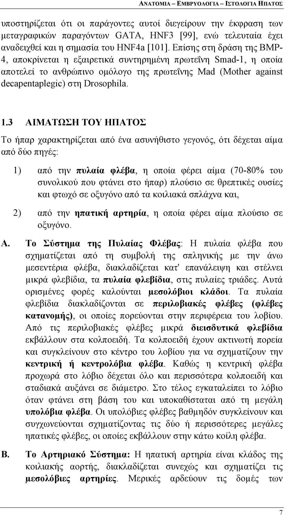 3 ΑΙΜΑΤΩΣΗ ΤΟΥ ΗΠΑΤΟΣ Το ήπαρ χαρακτηρίζεται από ένα ασυνήθιστο γεγονός, ότι δέχεται αίµα από δύο πηγές: 1) από την πυλαία φλέβα, η οποία φέρει αίµα (70-80% του συνολικού που φτάνει στο ήπαρ) πλούσιο