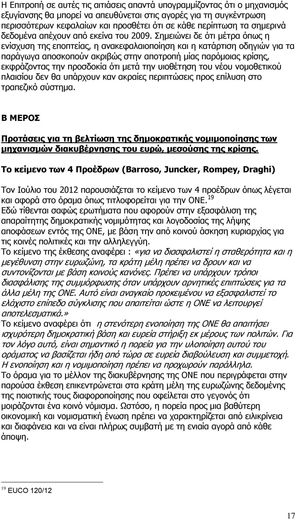 Σημειώνει δε ότι μέτρα όπως η ενίσχυση της εποπτείας, η ανακεφαλαιοποίηση και η κατάρτιση οδηγιών για τα παράγωγα αποσκοπούν ακριβώς στην αποτροπή μίας παρόμοιας κρίσης, εκφράζοντας την προσδοκία ότι