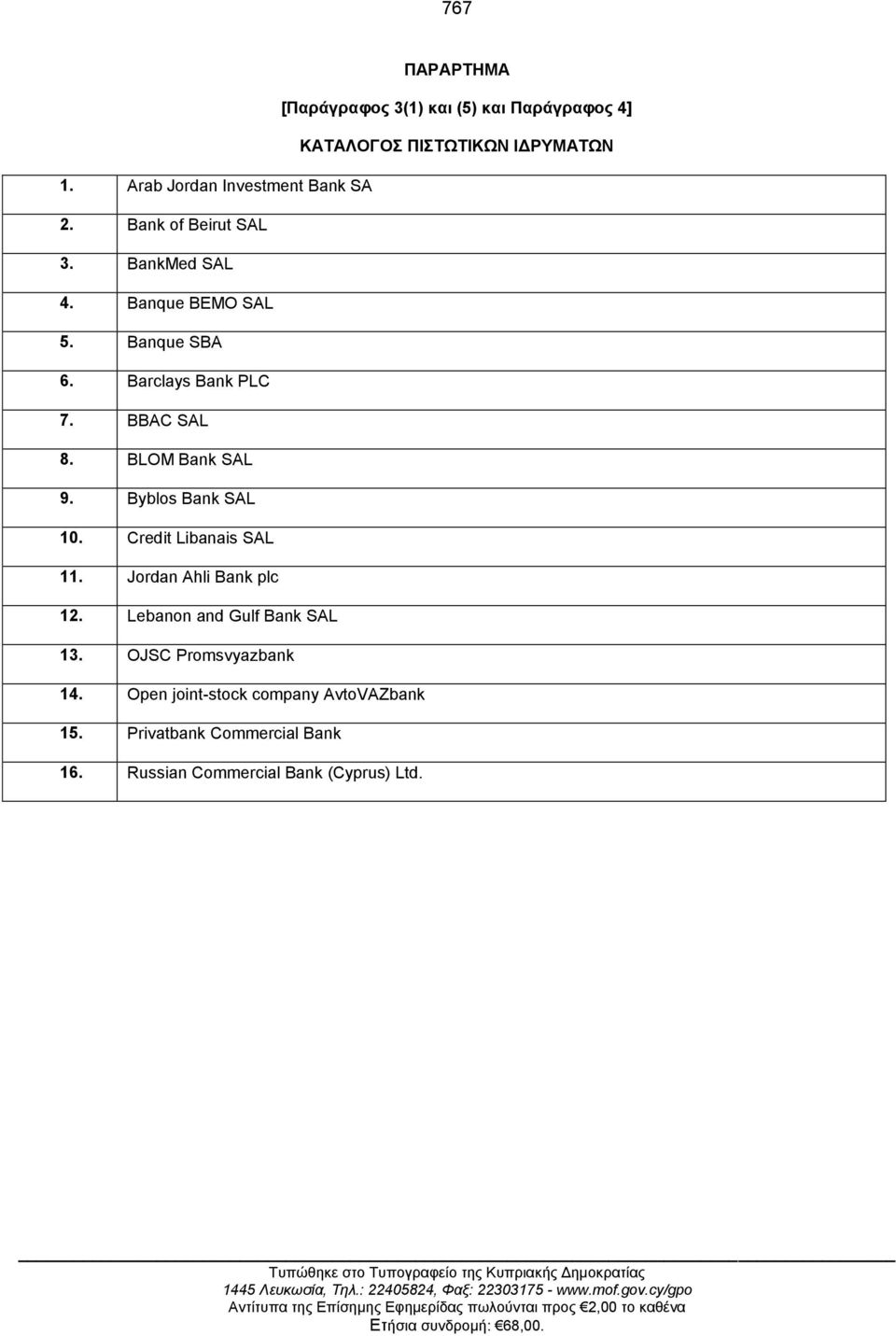 Lebanon and Gulf Bank SAL 13. OJSC Promsvyazbank 14. Open joint-stock company AvtoVAZbank 15. Privatbank Commercial Bank 16. Russian Commercial Bank (Cyprus) Ltd.