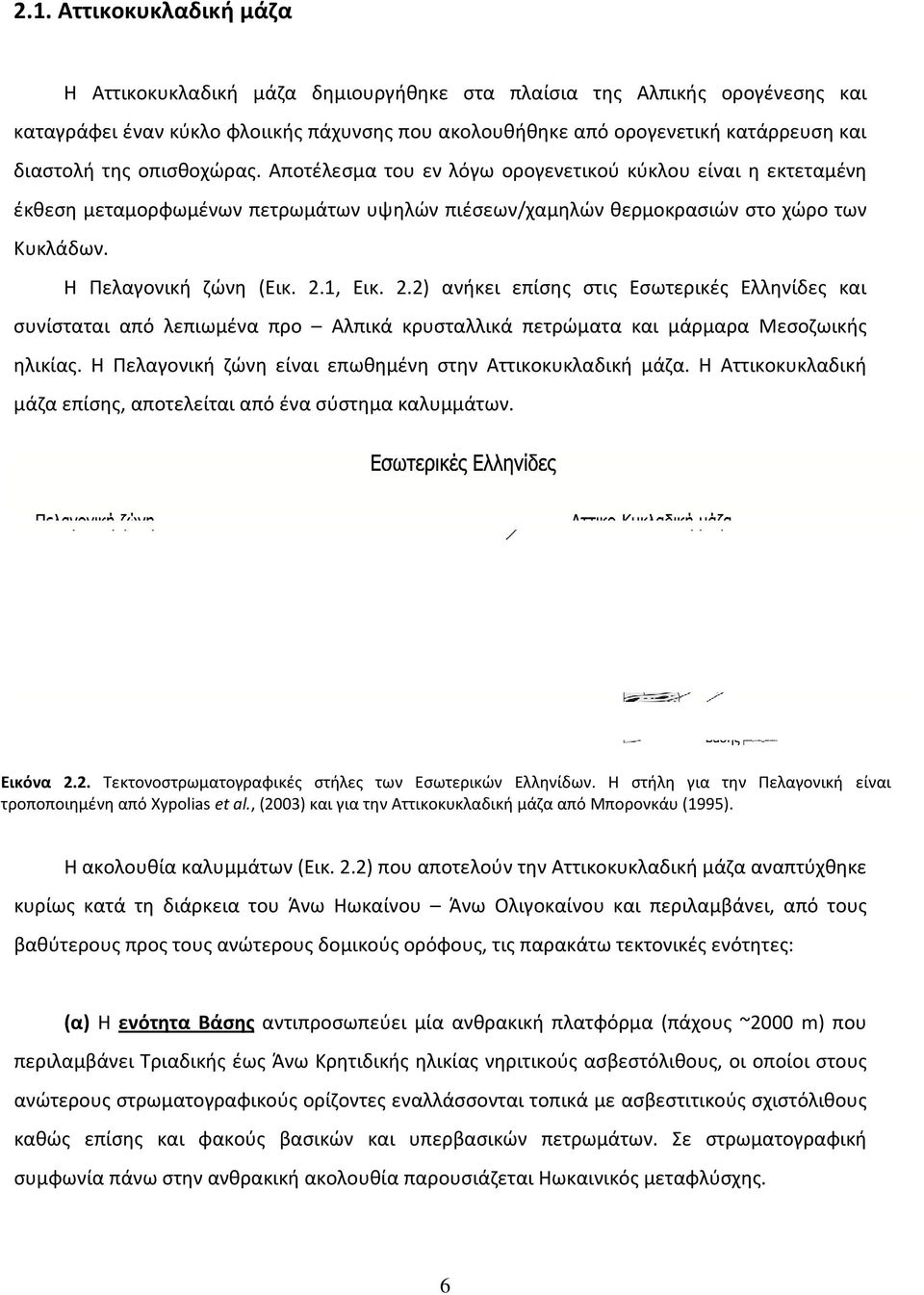 1, Εικ. 2.2) ανήκει επίσης στις Εσωτερικές Ελληνίδες και συνίσταται από λεπιωμένα προ Αλπικά κρυσταλλικά πετρώματα και μάρμαρα Μεσοζωικής ηλικίας.