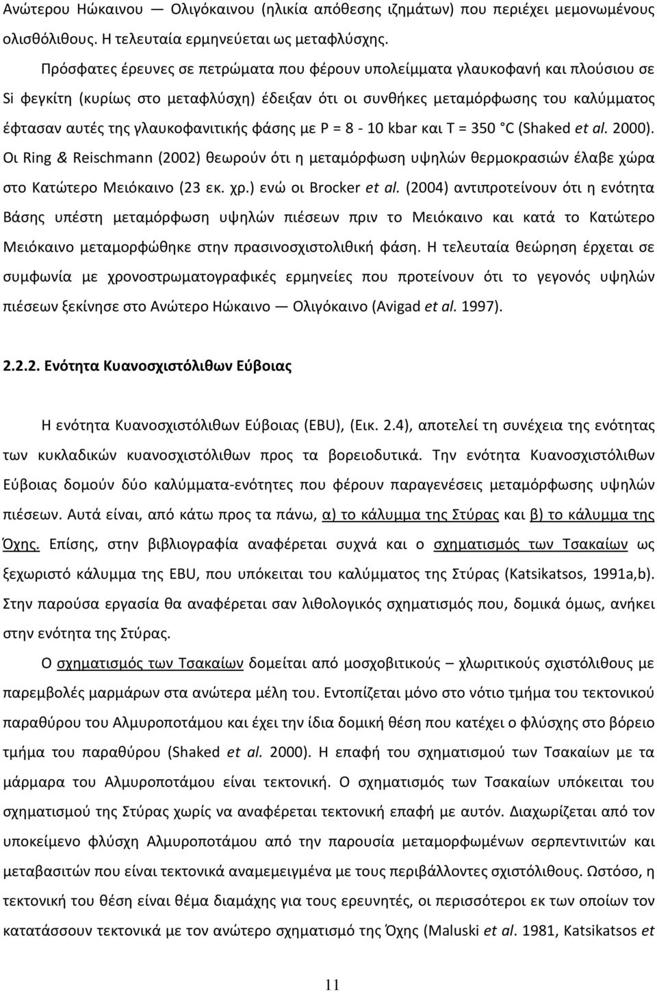 γλαυκοφανιτικής φάσης με P = 8-10 kbar και T = 350 C (Shaked et al. 2000). Οι Ring & Reischmann (2002) θεωρούν ότι η μεταμόρφωση υψηλών θερμοκρασιών έλαβε χώρα στο Κατώτερο Μειόκαινο (23 εκ. χρ.