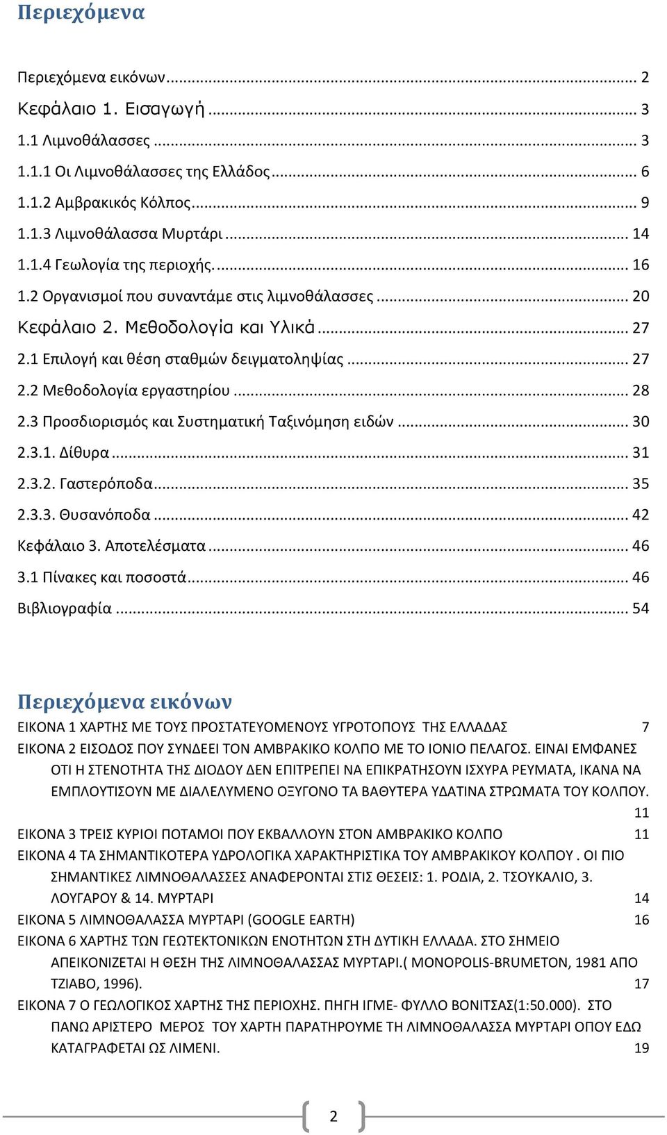 3 Προσδιορισμός και Συστηματική Ταξινόμηση ειδών... 30 2.3.1. Δίθυρα... 31 2.3.2. Γαστερόποδα... 35 2.3.3. Θυσανόποδα... 42 Κεφάλαιο 3. Αποτελέσματα... 46 3.1 Πίνακες και ποσοστά... 46 Βιβλιογραφία.