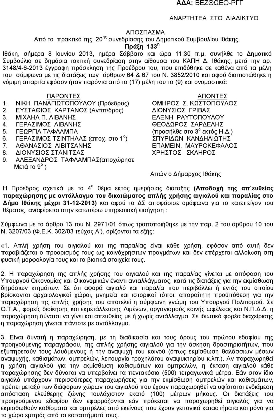 3852/2010 και αφού διαπιστώθηκε η νόμιμη απαρτία εφόσον ήταν παρόντα από τα (17) μέλη του τα (9) και ονομαστικά: ΠΑΡΟΝΤΕΣ ΑΠΟΝΤΕΣ 1. ΝΙΚΗ ΠΑΝΑΓΙΩΤΟΠΟΥΛΟΥ (Πρόεδρος) ΟΜΗΡΟΣ Σ. ΚΩΣΤΟΠΟΥΛΟΣ 2.