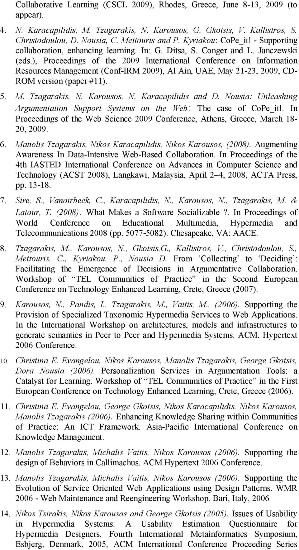 ), Proceedings of the 2009 International Conference on Information Resources Management (Conf-IRM 2009), Al Ain, UAE, May 21-23, 2009, CD- ROM version (paper #11). 5. M. Tzagarakis,. Karousos,.