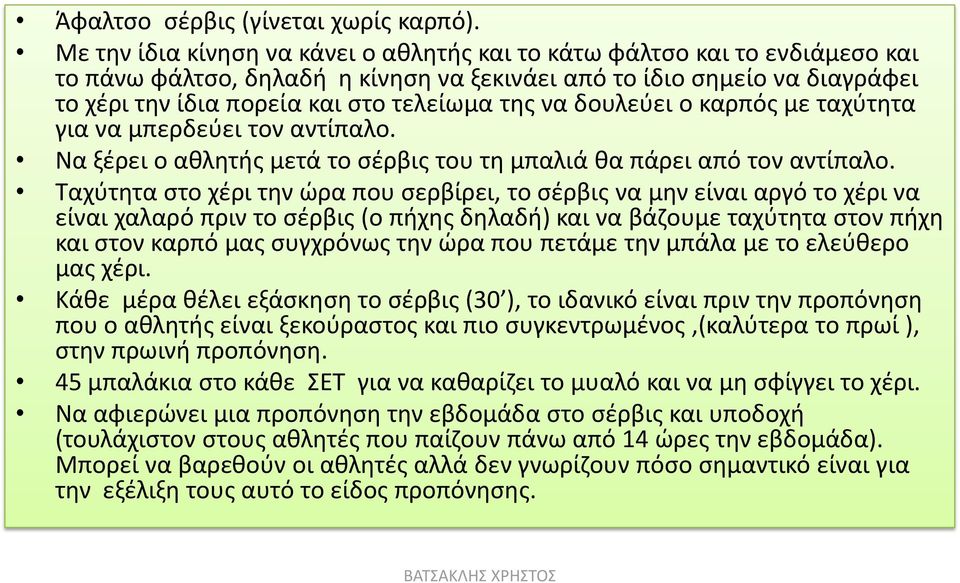 να δουλεύει ο καρπός με ταχύτητα για να μπερδεύει τον αντίπαλο. Να ξέρει ο αθλητής μετά το σέρβις του τη μπαλιά θα πάρει από τον αντίπαλο.