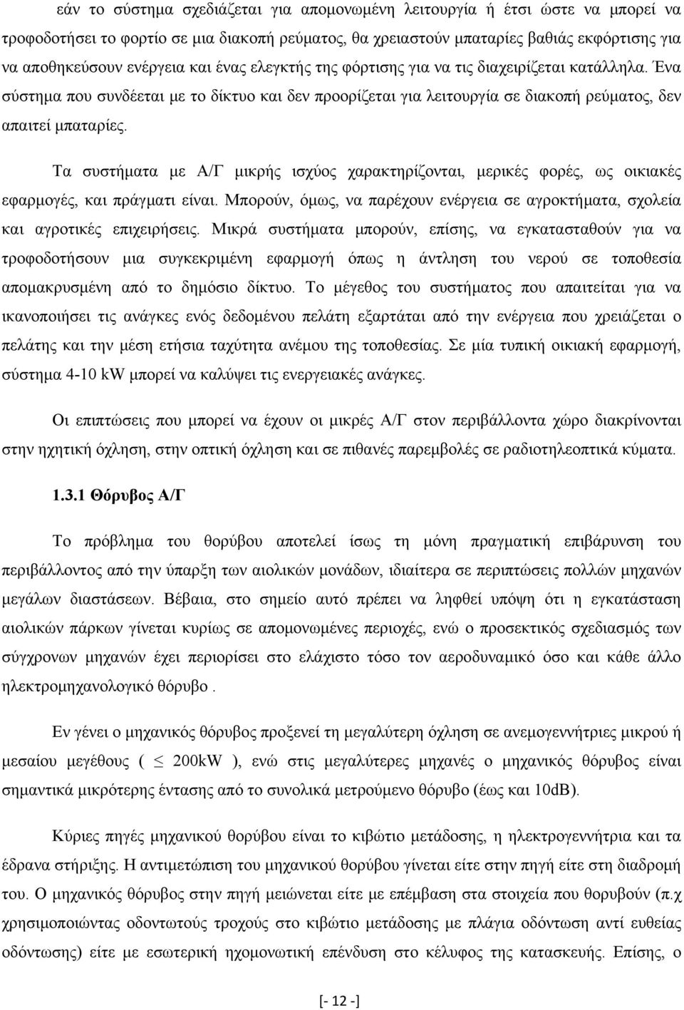 Τα συστήματα με Α/Γ μικρής ισχύος χαρακτηρίζονται, μερικές φορές, ως οικιακές εφαρμογές, και πράγματι είναι. Μπορούν, όμως, να παρέχουν ενέργεια σε αγροκτήματα, σχολεία και αγροτικές επιχειρήσεις.