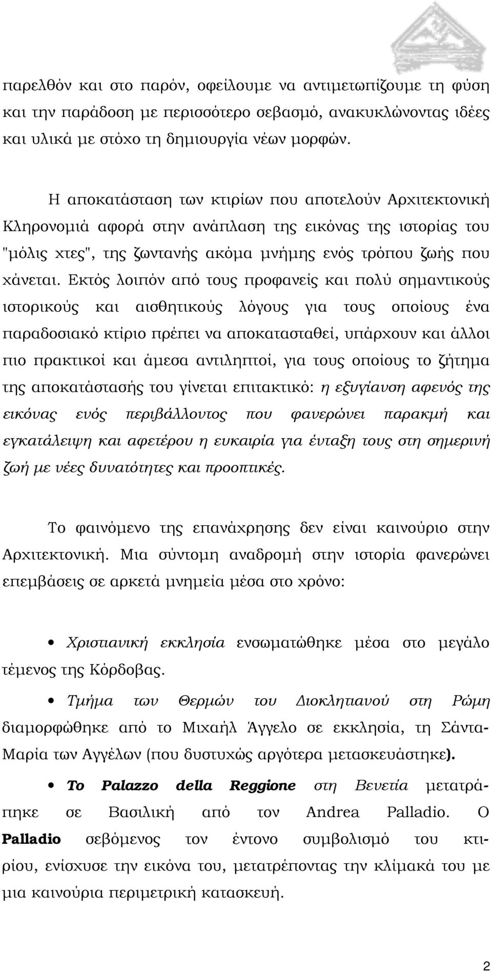 Εκτός λοιπόν από τους προφανείς και πολύ σημαντικούς ιστορικούς και αισθητικούς λόγους για τους οποίους ένα παραδοσιακό κτίριο πρέπει να αποκατασταθεί, υπάρχουν και άλλοι πιο πρακτικοί και άμεσα