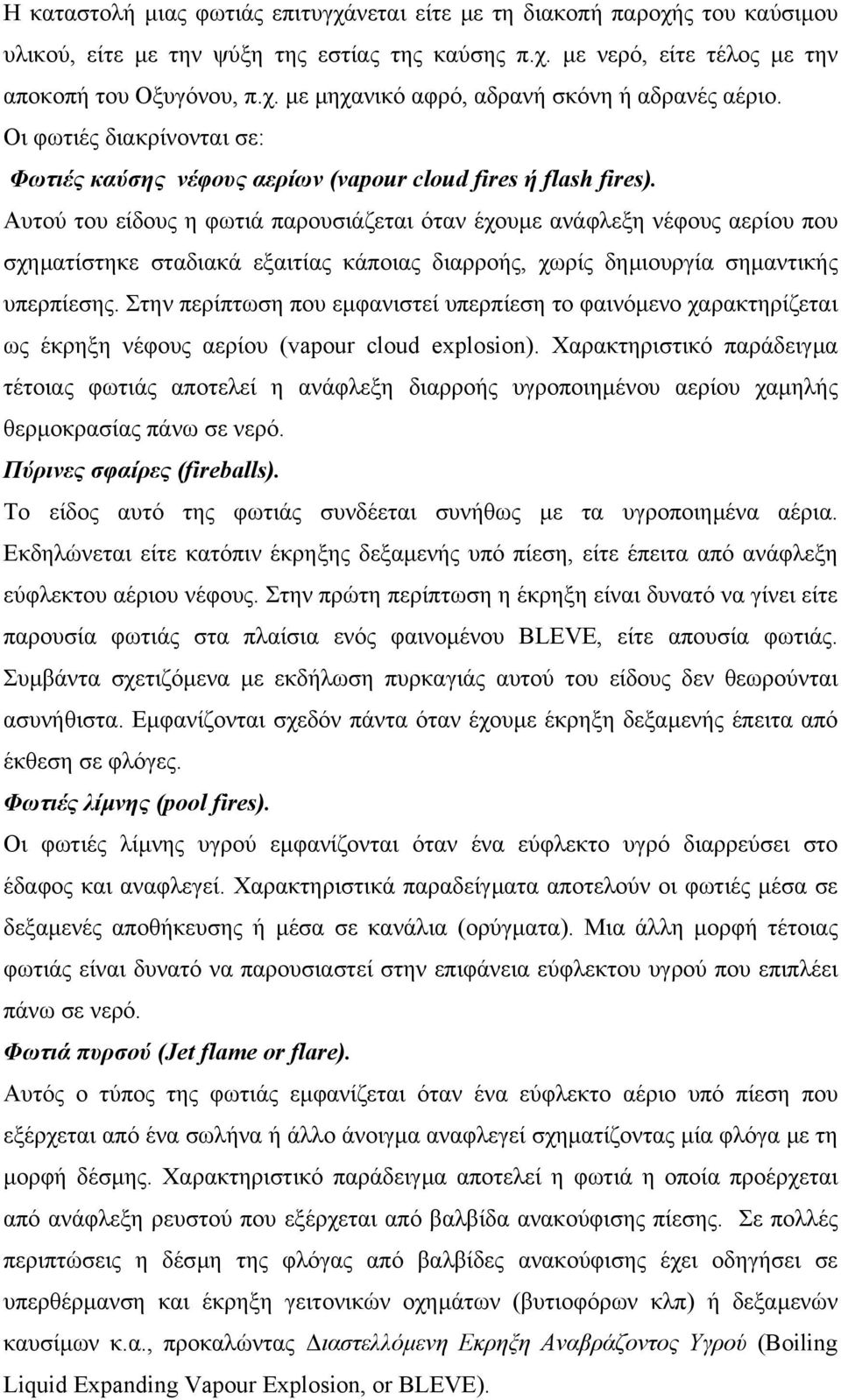 Αυτού του είδους η φωτιά παρουσιάζεται όταν έχουµε ανάφλεξη νέφους αερίου που σχηµατίστηκε σταδιακά εξαιτίας κάποιας διαρροής, χωρίς δηµιουργία σηµαντικής υπερπίεσης.