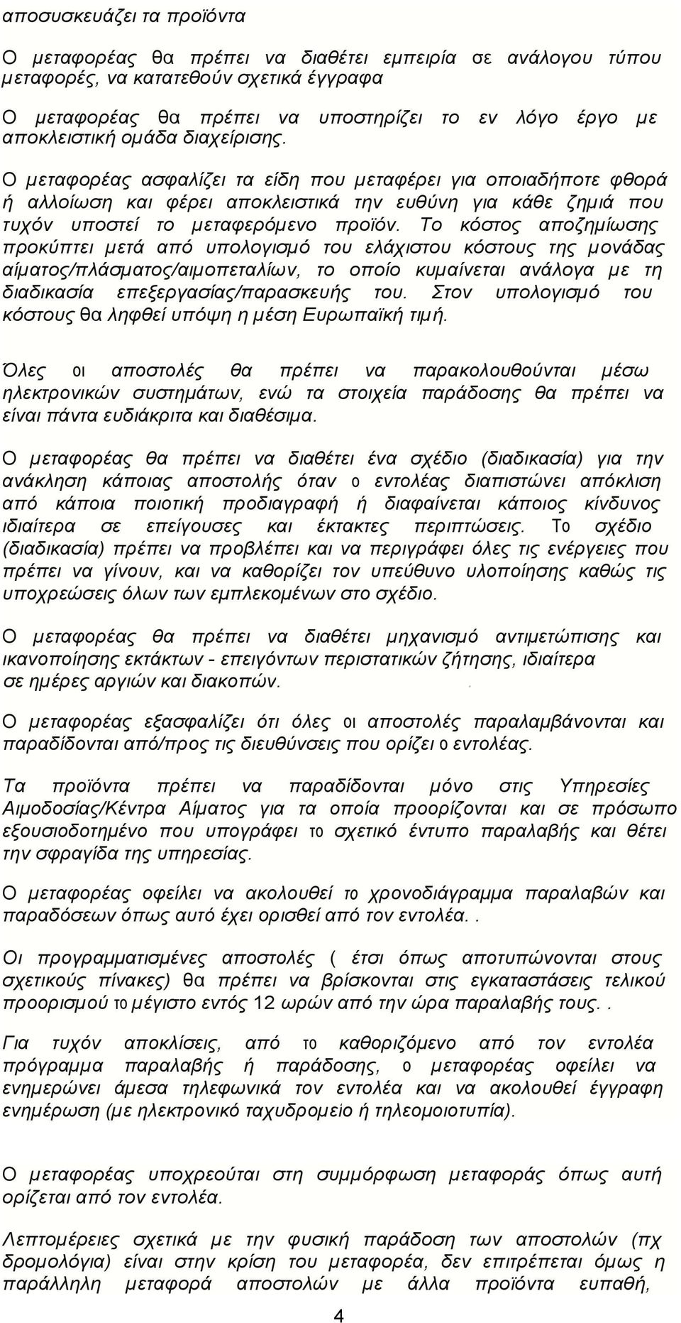 Το κόστος αποζημίωσης προκύπτει µετά από υπολογισµό του ελάχιστου κόστους της µονάδας αίµατος/πλάσµατος/αιµοπεταλίων, το οποίο κυµαίνεται ανάλογα µε τη διαδικασία επεξεργασίας/παρασκευής του.