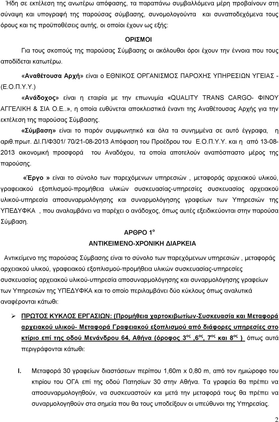 «Αναθέτουσα Αρχή» είναι ο ΕΘΝΙΚΟΣ ΟΡΓΑΝΙΣΜΟΣ ΠΑΡΟΧΗΣ ΥΠΗΡΕΣΙΩΝ ΥΓΕΙΑΣ - (Ε.Ο.Π.Υ.Υ.) «Ανάδοχος» είναι η εταιρία με την επωνυμία «QUALITY TRANS CARGO- ΦΙΝΟΥ ΑΓΓΕΛΙΚΗ & ΣΙΑ Ο.Ε..», η οποία ευθύνεται αποκλειστικά έναντι της Αναθέτουσας Αρχής για την εκτέλεση της παρούσας Σύμβασης.