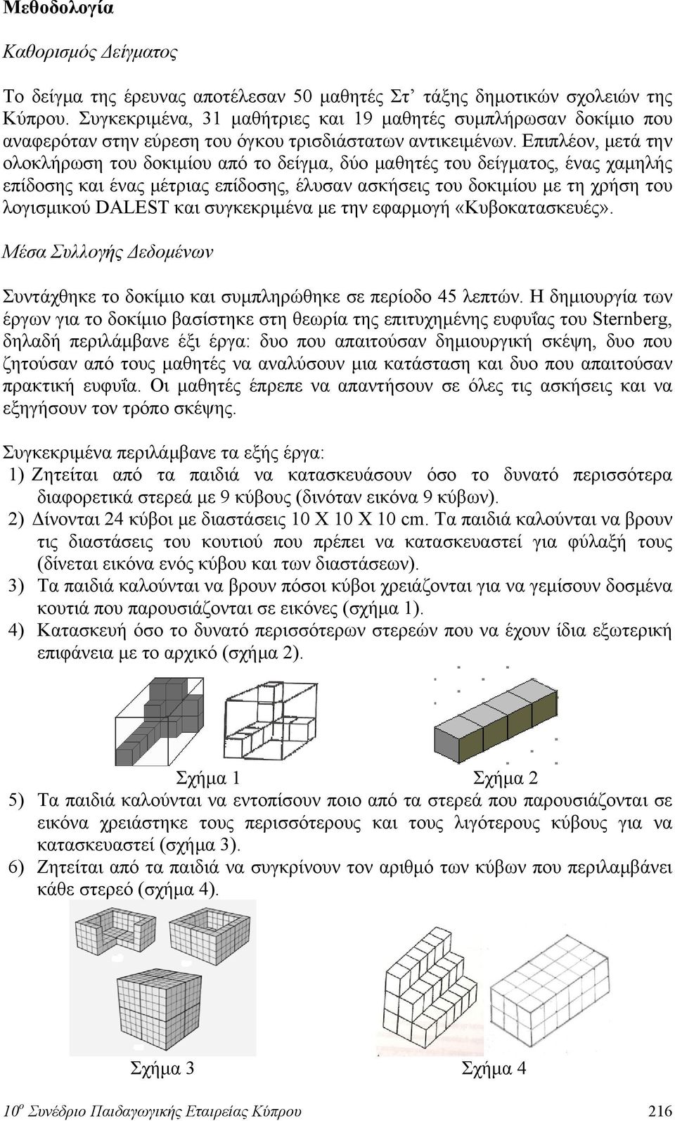 Επιπλέον, μετά την ολοκλήρωση του δοκιμίου από το δείγμα, δύο μαθητές του δείγματος, ένας χαμηλής επίδοσης και ένας μέτριας επίδοσης, έλυσαν ασκήσεις του δοκιμίου με τη χρήση του λογισμικού DALEST