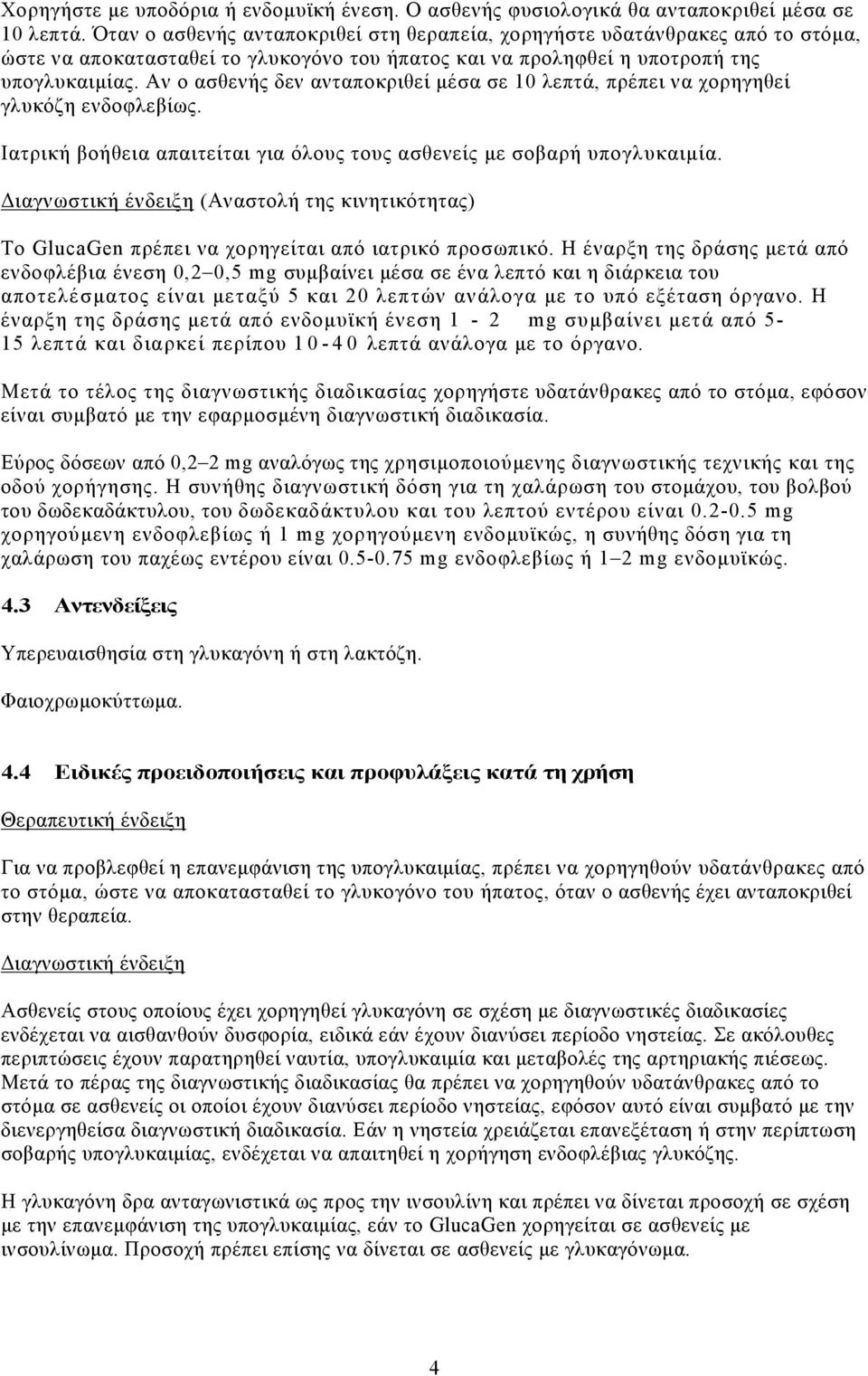 Αν ο ασθενής δεν ανταποκριθεί μέσα σε 10 λεπτά, πρέπει να χορηγηθεί γλυκόζη ενδοφλεβίως. Ιατρική βοήθεια απαιτείται για όλους τους ασθενείς με σοβαρή υπογλυκαιμία.
