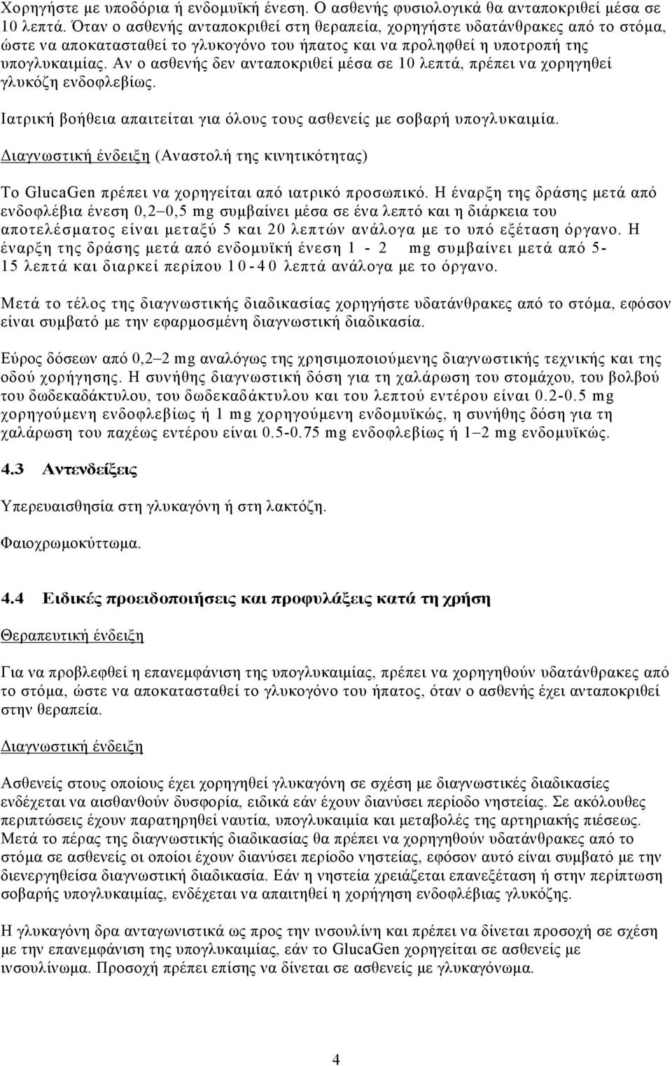 Αν ο ασθενής δεν ανταποκριθεί μέσα σε 10 λεπτά, πρέπει να χορηγηθεί γλυκόζη ενδοφλεβίως. Ιατρική βοήθεια απαιτείται για όλους τους ασθενείς με σοβαρή υπογλυκαιμία.