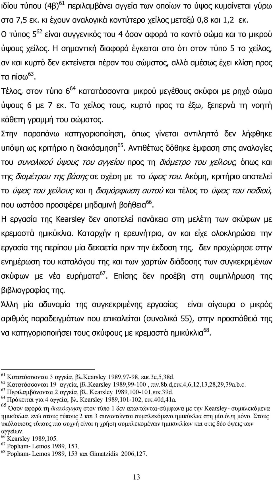 Η σηµαντική διαφορά έγκειται στο ότι στον τύπο 5 το χείλος, αν και κυρτό δεν εκτείνεται πέραν του σώµατος, αλλά αµέσως έχει κλίση προς τα πίσω 63.