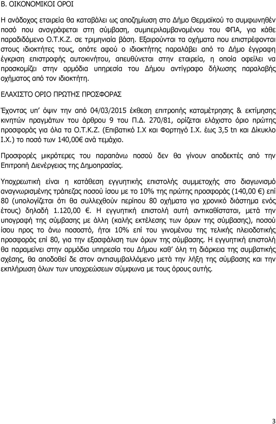 Εξαιρούνται τα οχήµατα που επιστρέφονται στους ιδιοκτήτες τους, οπότε αφού ο ιδιοκτήτης παραλάβει από το ήµο έγγραφη έγκριση επιστροφής αυτοκινήτου, απευθύνεται στην εταιρεία, η οποία οφείλει να