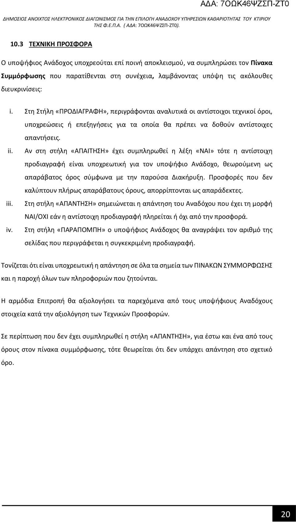 Αν στη στήλη «ΑΠΑΙΤΗΣΗ» έχει συμπληρωθεί η λέξη «ΝΑΙ» τότε η αντίστοιχη προδιαγραφή είναι υποχρεωτική για τον υποψήφιο Ανάδοχο, θεωρούμενη ως απαράβατος όρος σύμφωνα με την παρούσα Διακήρυξη.