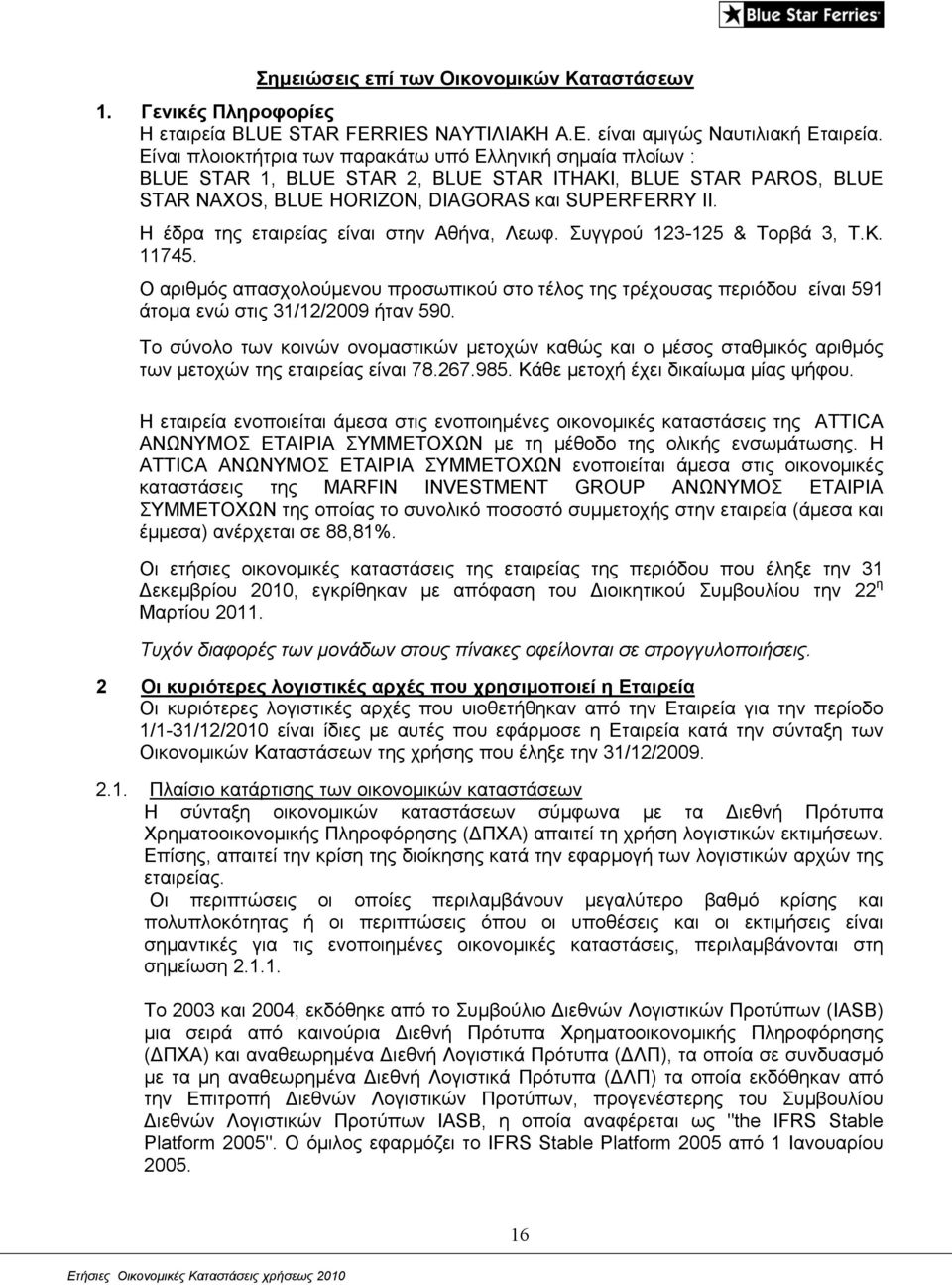 Η έδρα της εταιρείας είναι στην Αθήνα, Λεωφ. Συγγρού 123-125 & Τορβά 3, Τ.Κ. 11745. Ο αριθμός απασχολούμενου προσωπικού στo τέλος της τρέχουσας περιόδου είναι 591 άτομα ενώ στις 31/12/2009 ήταν 590.