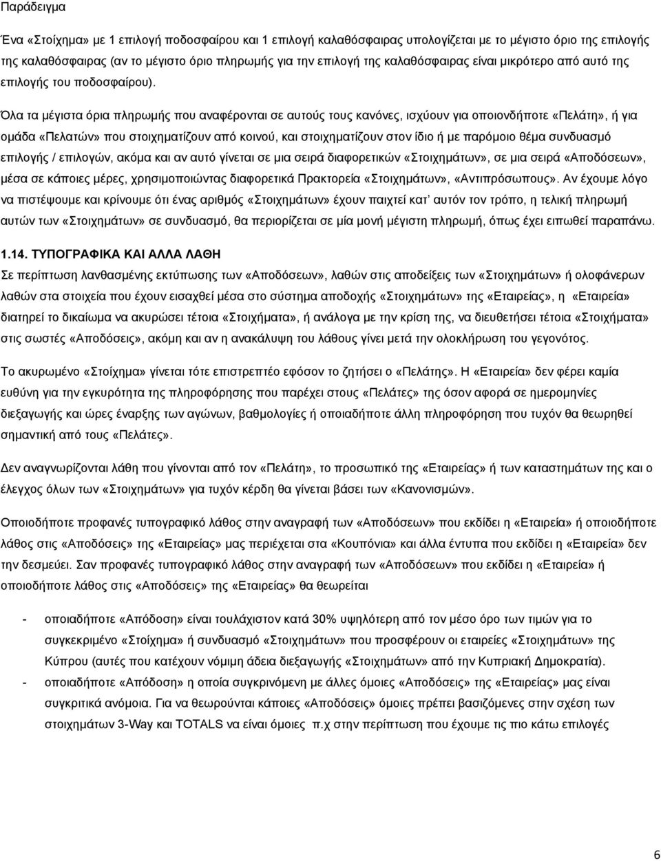 Όλα τα μέγιστα όρια πληρωμής που αναφέρονται σε αυτούς τους κανόνες, ισχύουν για οποιοvδήποτε «Πελάτη», ή για ομάδα «Πελατών» που στοιχηματίζουν από κοινού, και στοιχηματίζουν στον ίδιο ή με παρόμοιο