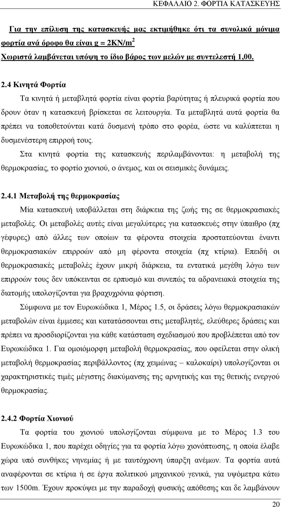 N/m 2 Χωριστά λαμβάνεται υπόψη το ίδιο βάρος των μελών με συντελεστή 1,00. 2.4 Κινητά Φορτία Τα κινητά ή μεταβλητά φορτία είναι φορτία βαρύτητας ή πλευρικά φορτία που δρουν όταν η κατασκευή βρίσκεται σε λειτουργία.