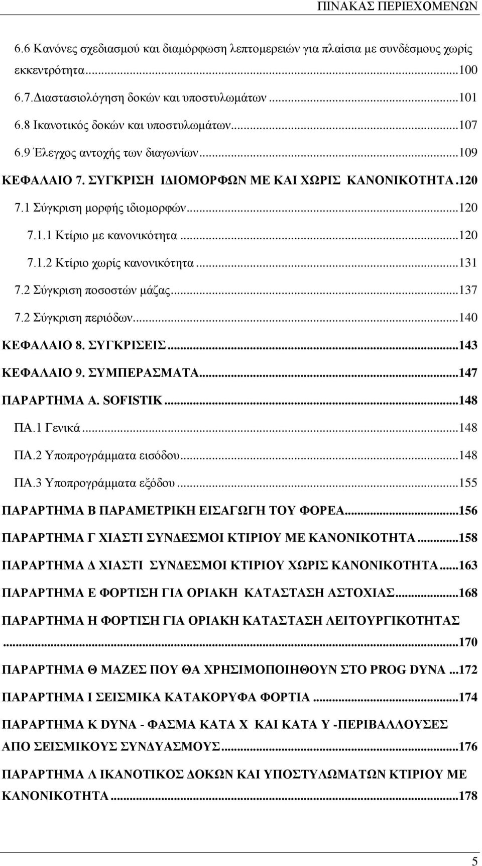 ..120 7.1.2 Κτίριο χωρίς κανονικότητα...131 7.2 Σύγκριση ποσοστών μάζας...137 7.2 Σύγκριση περιόδων...140 ΚΕΦΑΛΑΙΟ 8. ΣΥΓΚΡΙΣΕΙΣ...143 ΚΕΦΑΛΑΙΟ 9. ΣΥΜΠΕΡΑΣΜΑΤΑ...147 ΠΑΡΑΡΤΗΜΑ Α. SOFISTIK...148 ΠΑ.