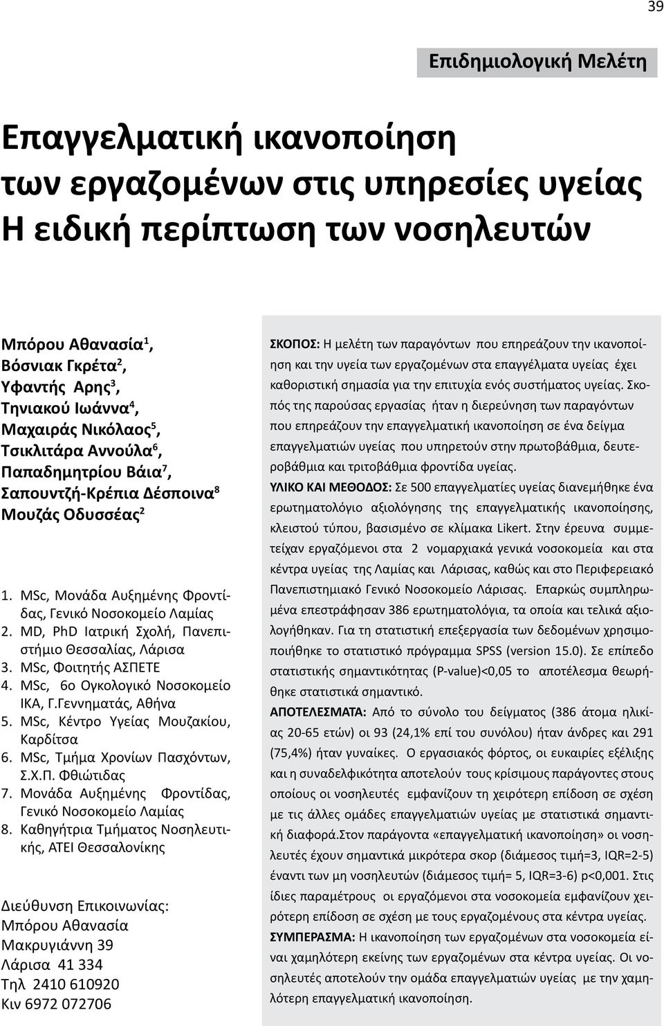 MD, PhD Ιατρική Σχολή, Πανεπιστήμιο Θεσσαλίας, Λάρισα 3. MSc, Φοιτητής ΑΣΠΕΤΕ 4. MSc, 6ο Ογκολογικό Νοσοκομείο ΙΚΑ, Γ.Γεννηματάς, Αθήνα 5. MSc, Κέντρο Υγείας Μουζακίου, Καρδίτσα 6.