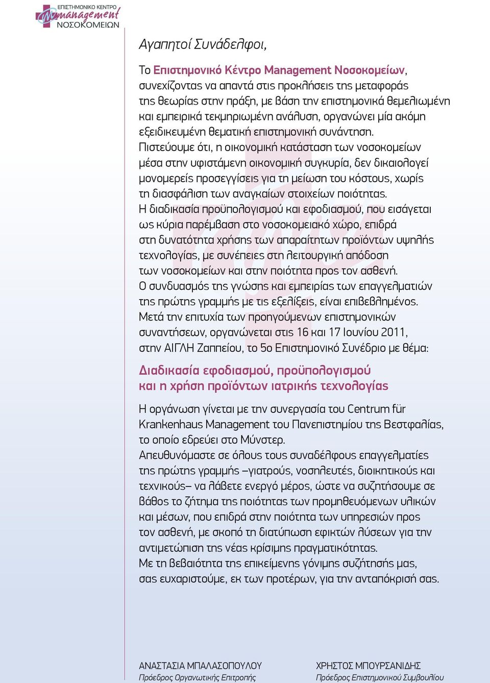 Πιστεύουμε ότι, η οικονομική κατάσταση των νοσοκομείων μέσα στην υφιστάμενη οικονομική συγκυρία, δεν δικαιολογεί μονομερείς προσεγγίσεις για τη μείωση του κόστους, χωρίς τη διασφάλιση των αναγκαίων