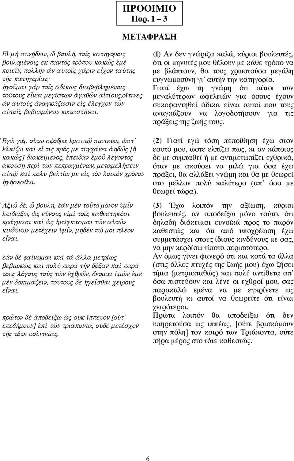 (2) Γιατί εγώ τόση πεποίθηση έχω στον εαυτό μου, ώστε ελπίζω πως, κι αν κάποιος δε με συμπαθεί ή με αντιμετωπίζει εχθρικά, όταν με ακούσει να μιλώ για όσα έχω πράξει, θα αλλάξει γνώμη και θα με