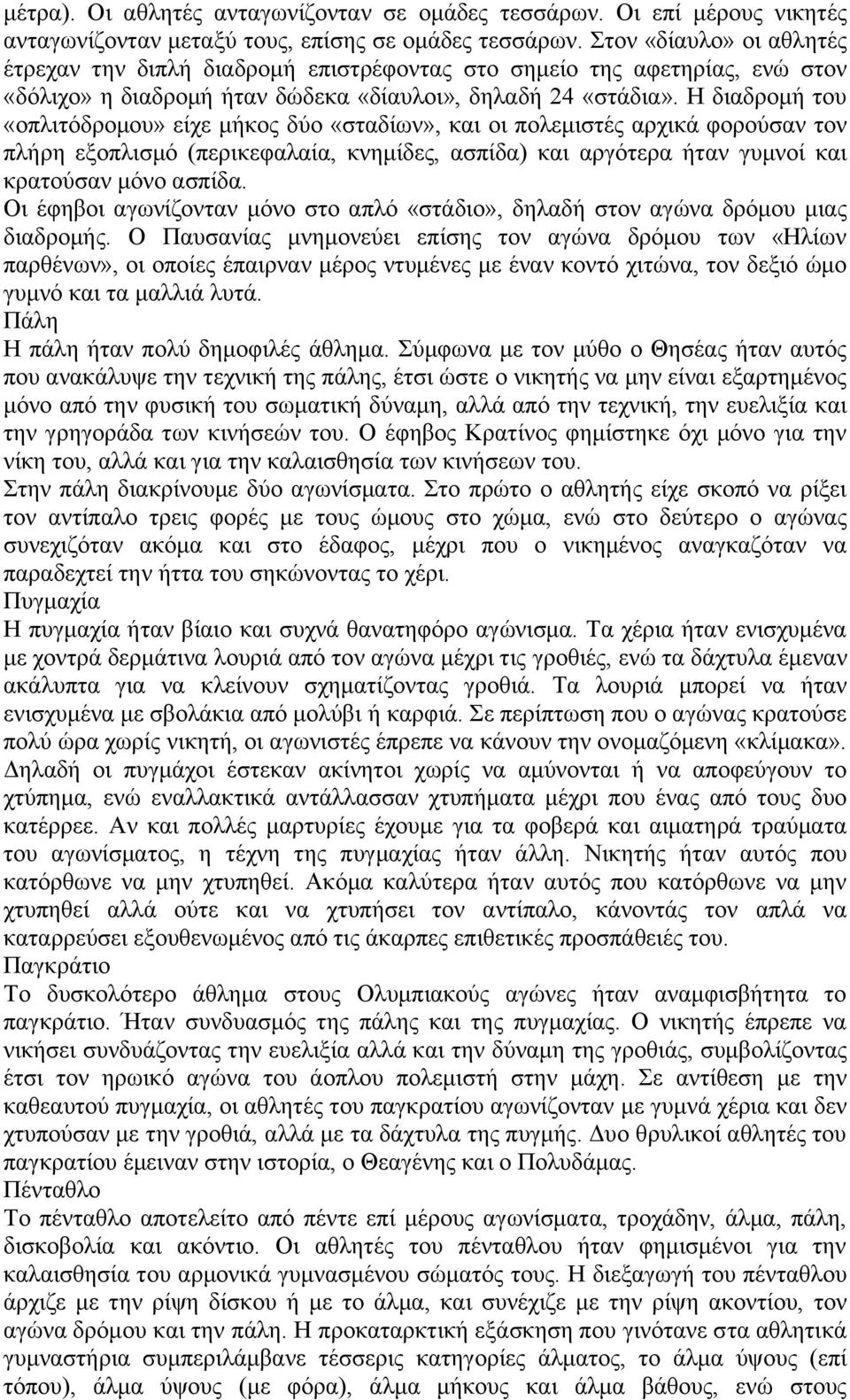 Η διαδρομή του «οπλιτόδρομου» είχε μήκος δύο «σταδίων», και οι πολεμιστές αρχικά φορούσαν τον πλήρη εξοπλισμό (περικεφαλαία, κνημίδες, ασπίδα) και αργότερα ήταν γυμνοί και κρατούσαν μόνο ασπίδα.