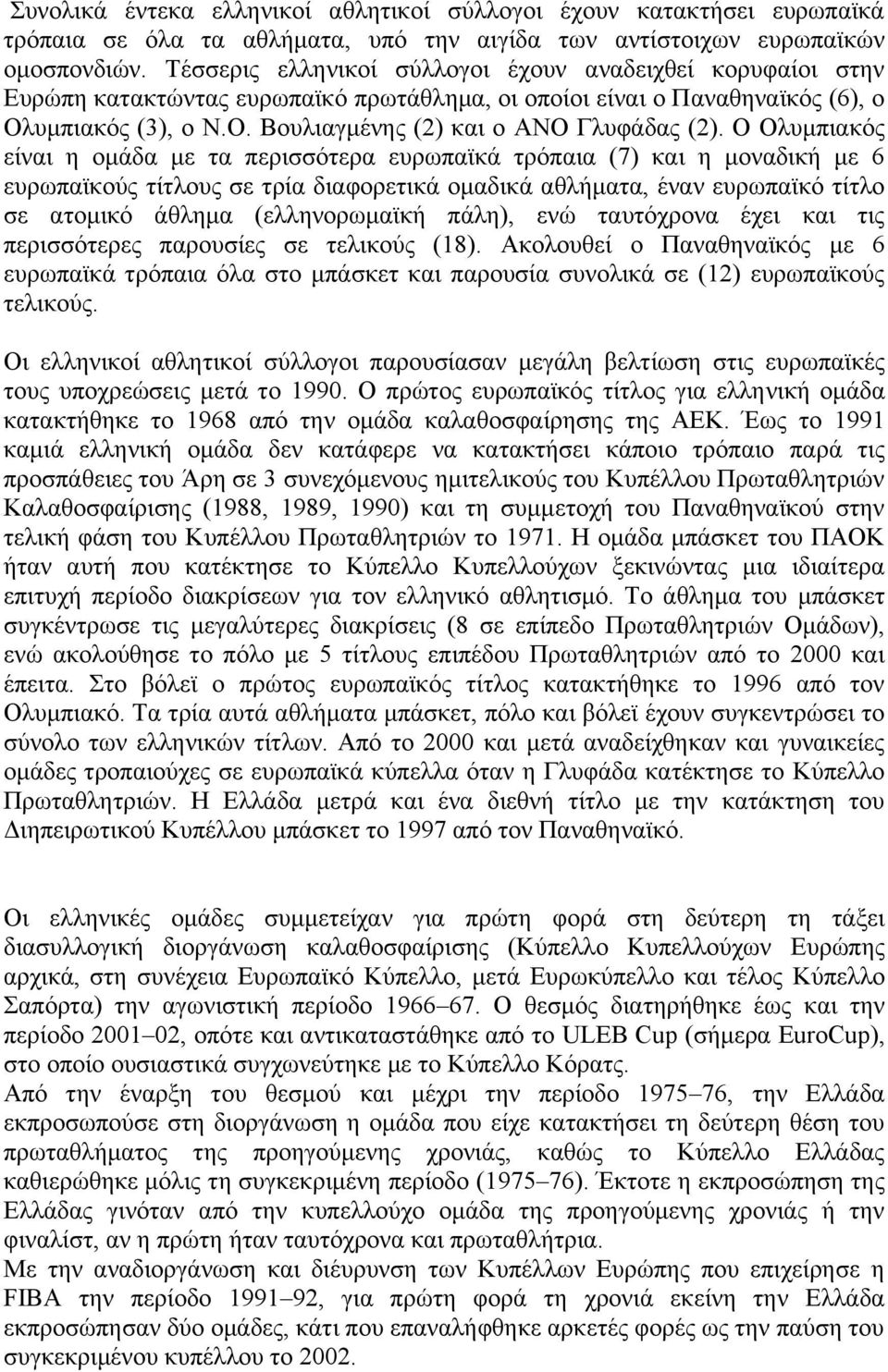 Ο Ολυμπιακός είναι η ομάδα με τα περισσότερα ευρωπαϊκά τρόπαια (7) και η μοναδική με 6 ευρωπαϊκούς τίτλους σε τρία διαφορετικά ομαδικά αθλήματα, έναν ευρωπαϊκό τίτλο σε ατομικό άθλημα (ελληνορωμαϊκή