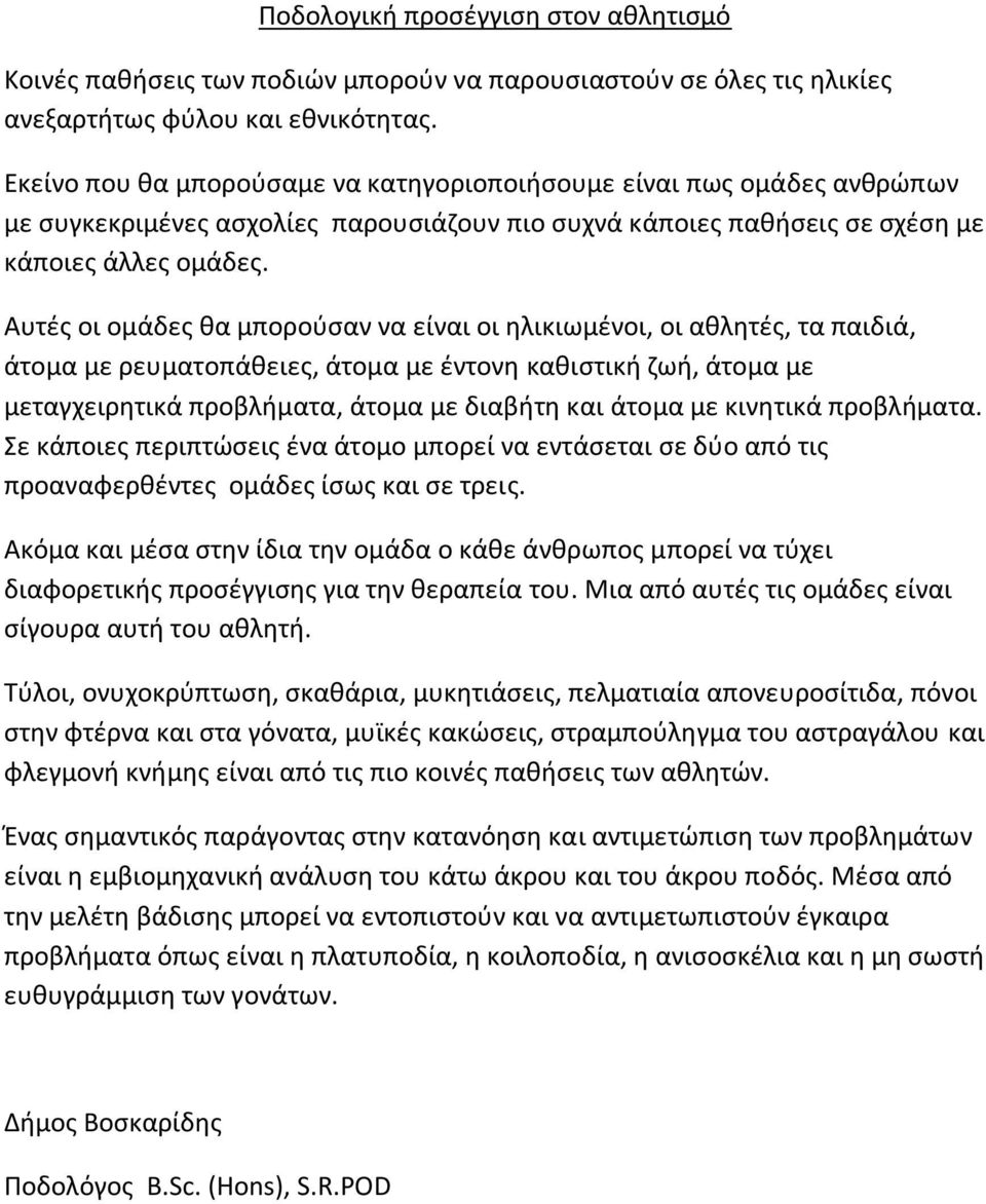 Αυτές οι ομάδες θα μπορούσαν να είναι οι ηλικιωμένοι, οι αθλητές, τα παιδιά, άτομα με ρευματοπάθειες, άτομα με έντονη καθιστική ζωή, άτομα με μεταγχειρητικά προβλήματα, άτομα με διαβήτη και άτομα με