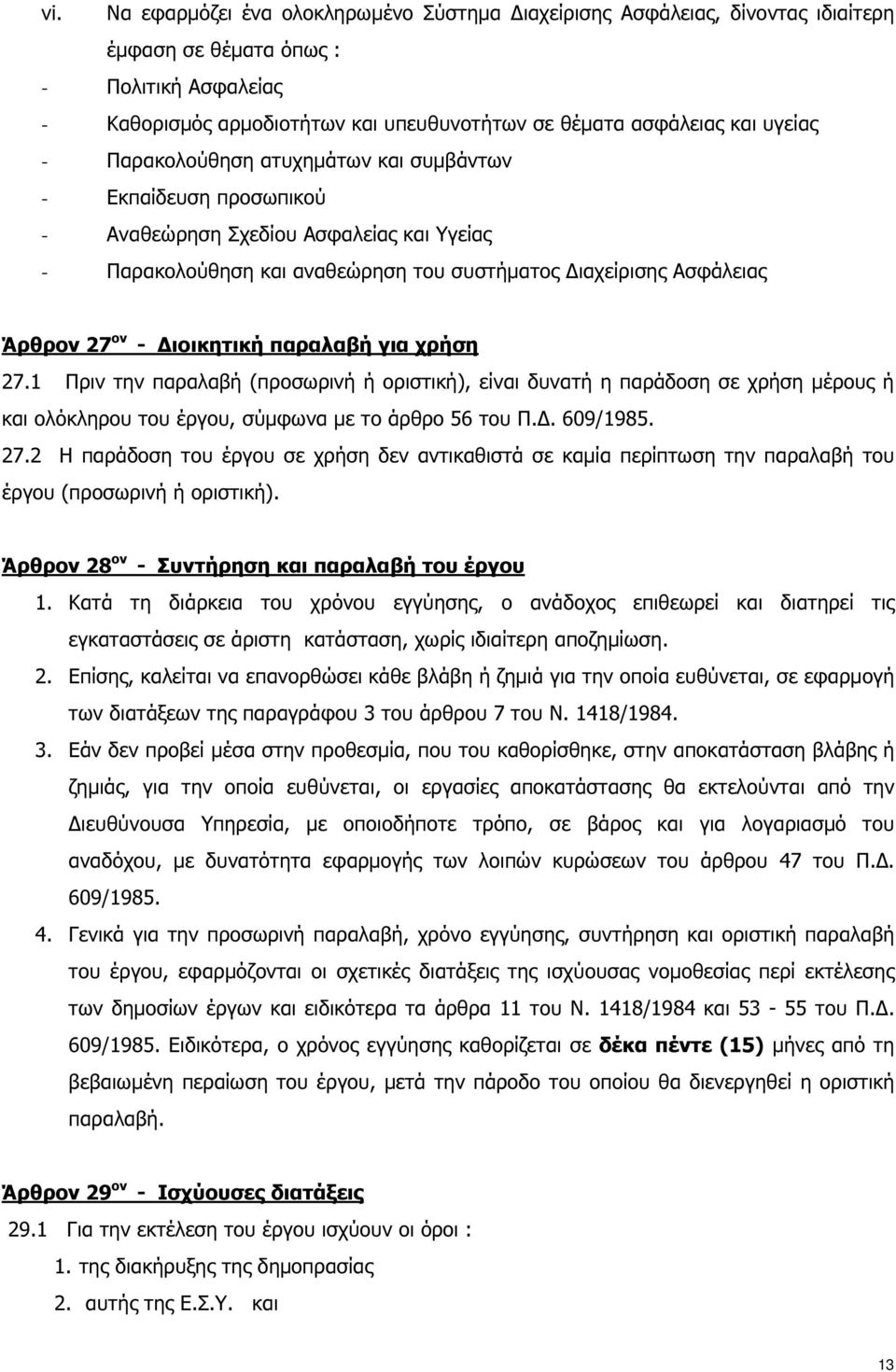 ιοικητική παραλαβή για χρήση 27.1 Πριν την παραλαβή (προσωρινή ή οριστική), είναι δυνατή η παράδοση σε χρήση µέρους ή και ολόκληρου του έργου, σύµφωνα µε το άρθρο 56 του Π.. 609/1985. 27.2 Η παράδοση του έργου σε χρήση δεν αντικαθιστά σε καµία περίπτωση την παραλαβή του έργου (προσωρινή ή οριστική).