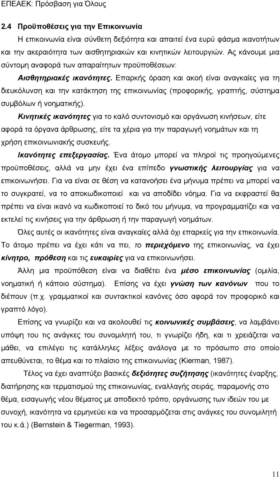 Επαρκής όραση και ακοή είναι αναγκαίες για τη διευκόλυνση και την κατάκτηση της επικοινωνίας (προφορικής, γραπτής, σύστημα συμβόλων ή νοηματικής).