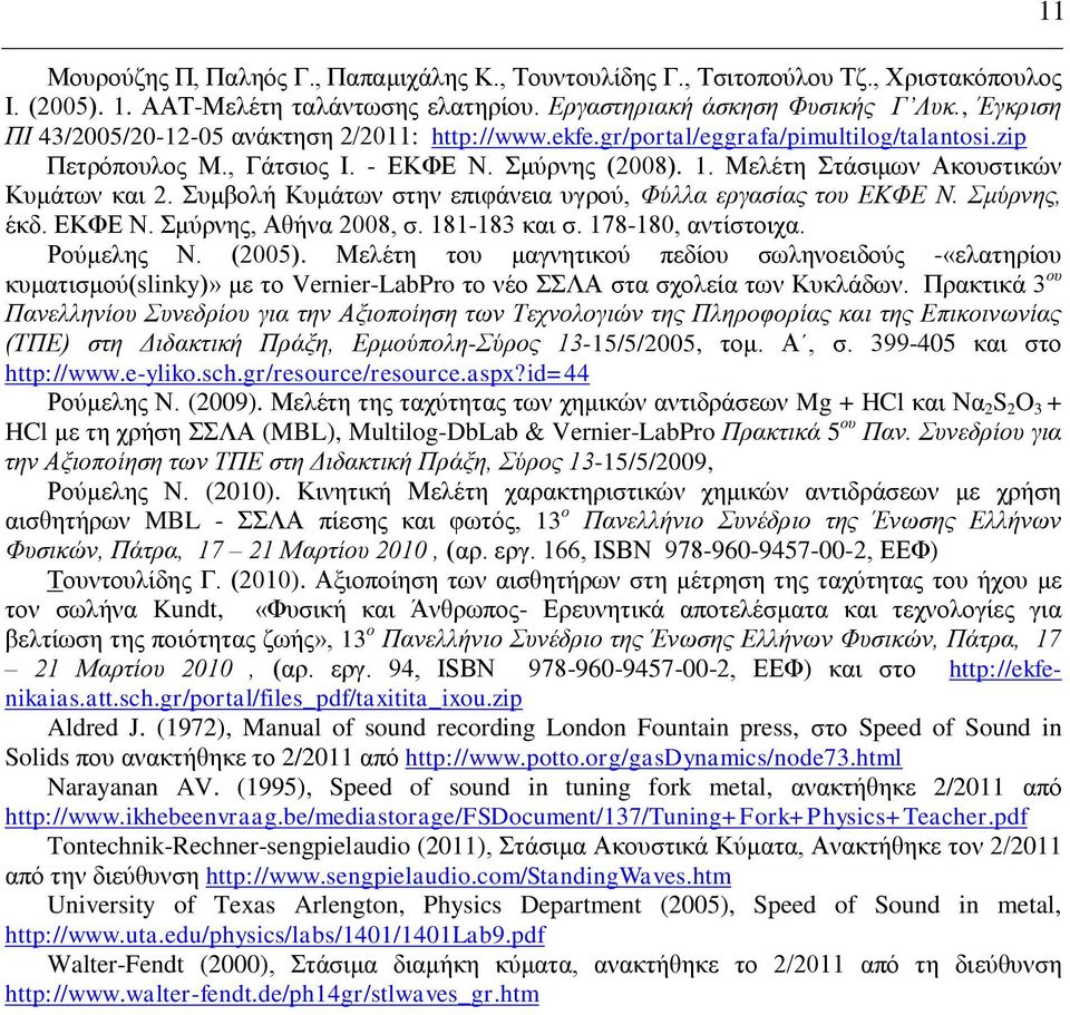 Μελέτη Στάσιμων Ακουστικών Κυμάτων και 2. Συμβολή Κυμάτων στην επιφάνεια υγρού, Φύλλα εργασίας του ΕΚΦΕ Ν. Σμύρνης, έκδ. ΕΚΦΕ Ν. Σμύρνης, Αθήνα 2008, σ. 181-183 και σ. 178-180, αντίστοιχα. Ρούμελης Ν.