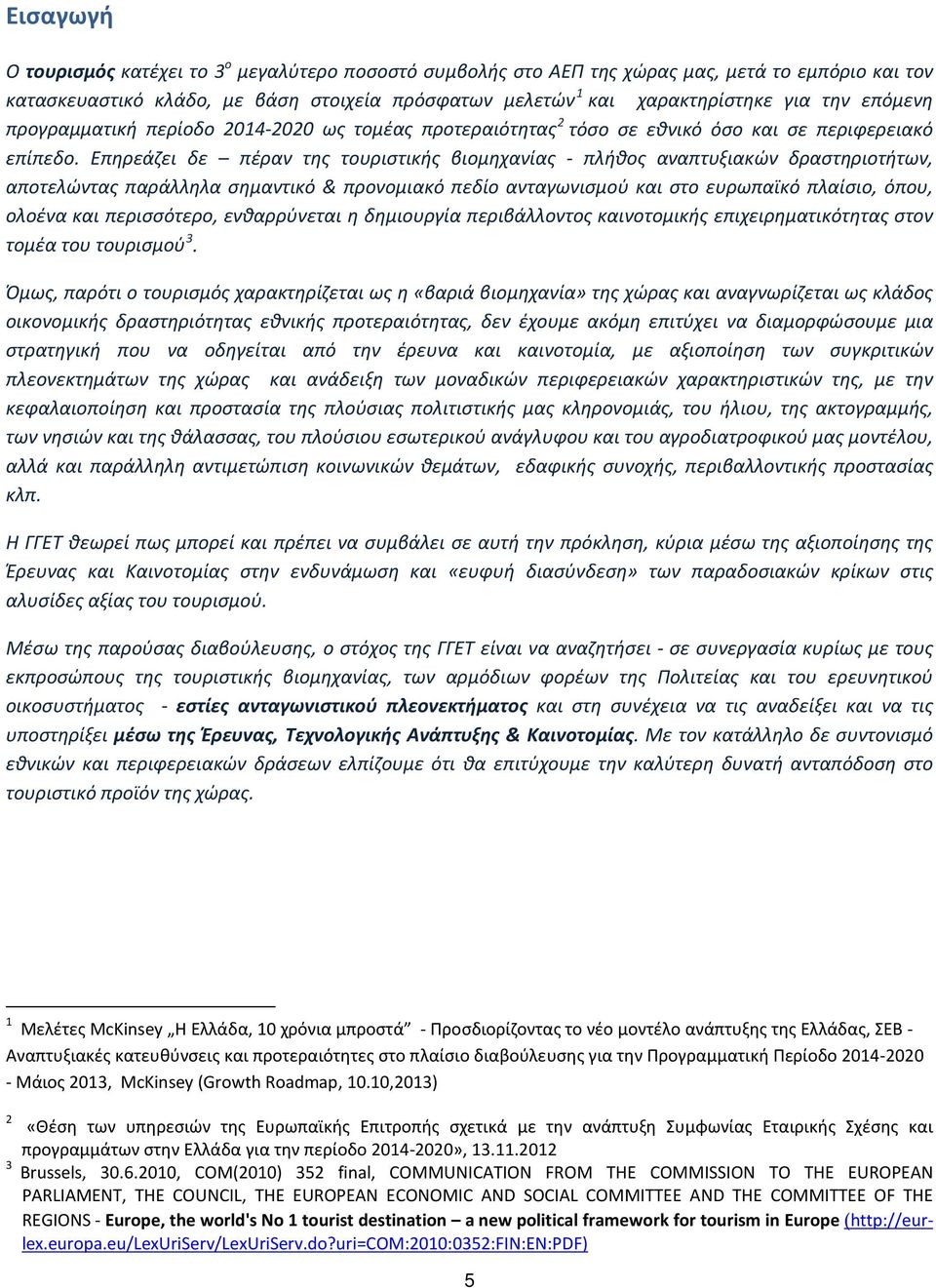 Επηρεάζει δε πέραν της τουριστικής βιομηχανίας - πλήθος αναπτυξιακών δραστηριοτήτων, αποτελώντας παράλληλα σημαντικό & προνομιακό πεδίο ανταγωνισμού και στο ευρωπαϊκό πλαίσιο, όπου, ολοένα και