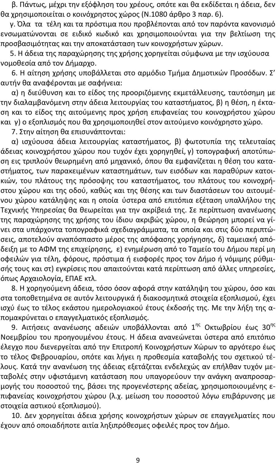 χώρων. 5. Η άδεια της παραχώρησης της χρήσης χορηγείται σύμφωνα με την ισχύουσα νομοθεσία από τον Δήμαρχο. 6. Η αίτηση χρήσης υποβάλλεται στο αρμόδιο Τμήμα Δημοτικών Προσόδων.