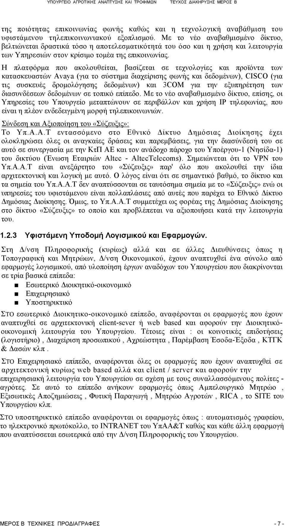 Η πλατφόρμα που ακολουθείται, βασίζεται σε τεχνολογίες και προϊόντα των κατασκευαστών Avaya (για το σύστημα διαχείρισης φωνής και δεδομένων), CISCO (για τις συσκευές δρομολόγησης δεδομένων) και 3COM