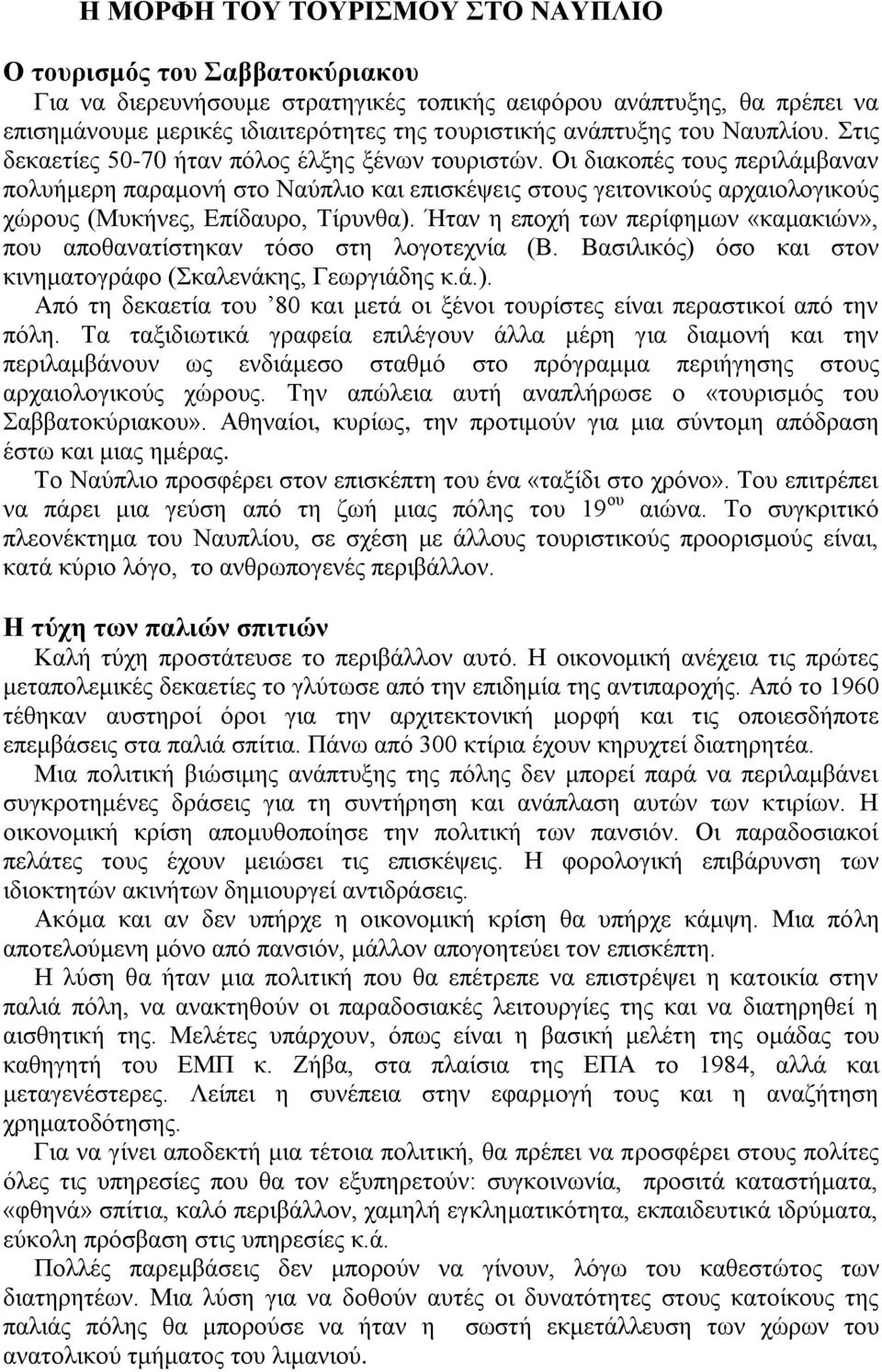 Οη δηαθνπέο ηνπο πεξηιάκβαλαλ πνιπήκεξε παξακνλή ζην Ναύπιην θαη επηζθέςεηο ζηνπο γεηηνληθνύο αξραηνινγηθνύο ρώξνπο (Μπθήλεο, Δπίδαπξν, Τίξπλζα).