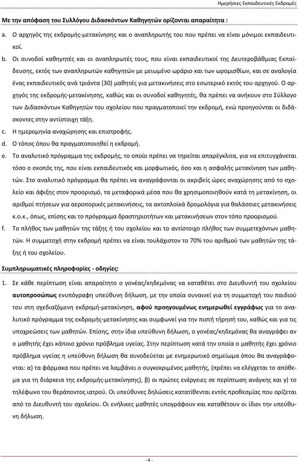 Οι συνοδοί καθηγητές και οι αναπληρωτές τους, που είναι εκπαιδευτικοί της Δευτεροβάθμιας Εκπαίδευσης, εκτός των αναπληρωτών καθηγητών με μειωμένο ωράριο και των ωρομισθίων, και σε αναλογία ένας