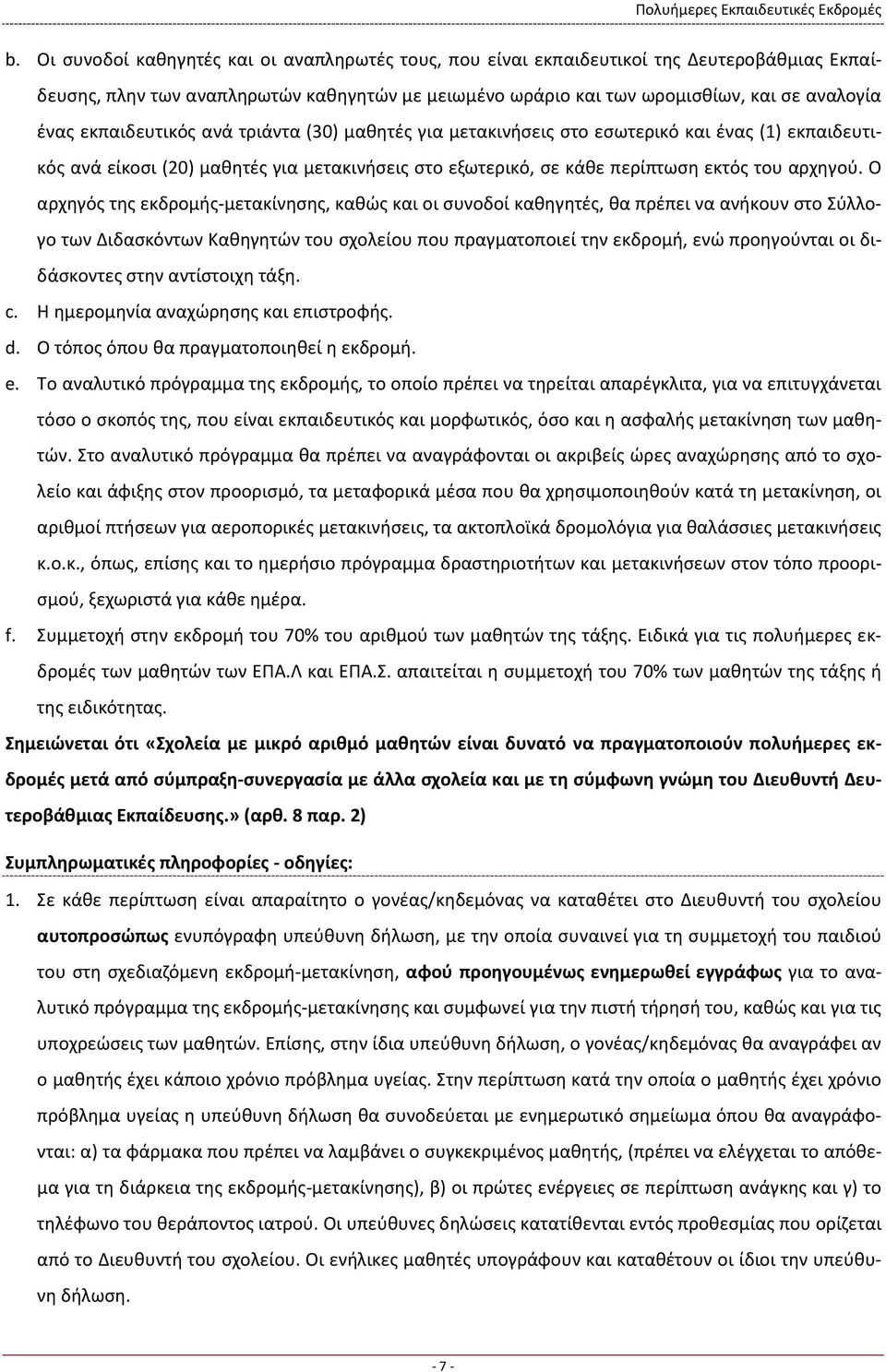 εκπαιδευτικός ανά τριάντα (30) μαθητές για μετακινήσεις στο εσωτερικό και ένας (1) εκπαιδευτικός ανά είκοσι (20) μαθητές για μετακινήσεις στο εξωτερικό, σε κάθε περίπτωση εκτός του αρχηγού.