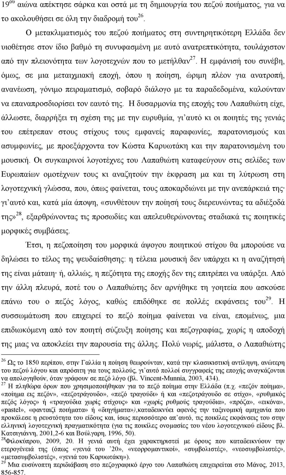 27. Η εµφάνισή του συνέβη, όµως, σε µια µεταιχµιακή εποχή, όπου η ποίηση, ώριµη πλέον για ανατροπή, ανανέωση, γόνιµο πειραµατισµό, σοβαρό διάλογο µε τα παραδεδοµένα, καλούνταν να επαναπροσδιορίσει