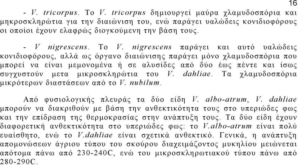 nigrescens παράγει και αυτό υαλώδεις κονιδιοφόρους, αλλά ως όργανο διαιώνισης παράγει µόνο χλαµυδοσπόρια που µπορεί να είναι µεµονοµένα ή σε αλυσίδες από δύο έως πέντε και ίσως συγχυστούν µετα