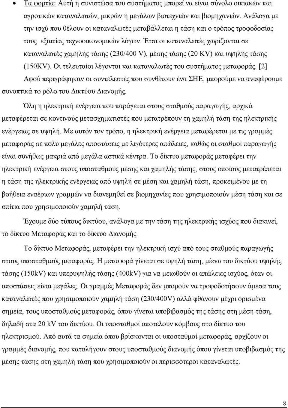 Έτσι οι καταναλωτές χωρίζονται σε καταναλωτές χαμηλής τάσης (23/4 V), μέσης τάσης (2 KV) και υψηλής τάσης (15KV). Οι τελευταίοι λέγονται και καταναλωτές του συστήματος μεταφοράς.