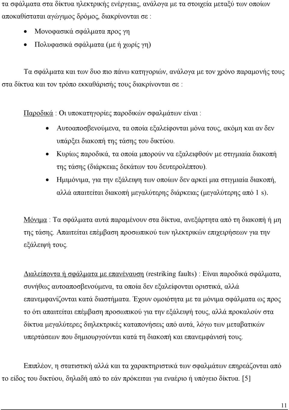 Αυτοαποσβενούμενα, τα οποία εξαλείφονται μόνα τους, ακόμη και αν δεν υπάρξει διακοπή της τάσης του δικτύου.