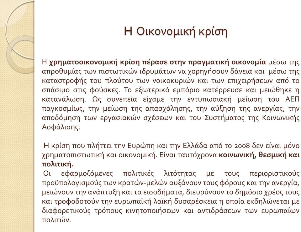 Ως συνεπεία είχαμε την εντυπωσιακή μείωση του ΑΕΠ παγκοσμίως, την μείωση της απασχόλησης, την αύξηση της ανεργίας, την αποδόμηση των εργασιακών σχέσεων και του Συστήματος της Κοινωνικής Ασφάλισης.