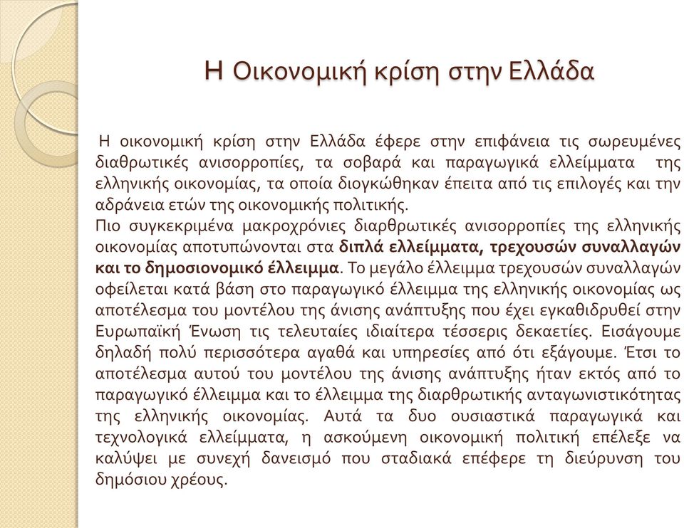 Πιο συγκεκριμένα μακροχρόνιες διαρθρωτικές ανισορροπίες της ελληνικής οικονομίας αποτυπώνονται στα διπλά ελλείμματα, τρεχουσών συναλλαγών και το δημοσιονομικό έλλειμμα.