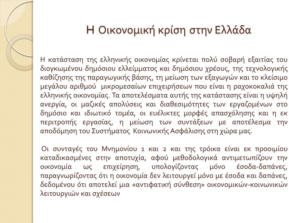 Τα αποτελέσματα αυτής της κατάστασης είναι η υψηλή ανεργία, οι μαζικές απολύσεις και διαθεσιμότητες των εργαζομένων στο δημόσιο και ιδιωτικό τομέα, οι ευέλικτες μορφές απασχόλησης και η εκ περιτροπής