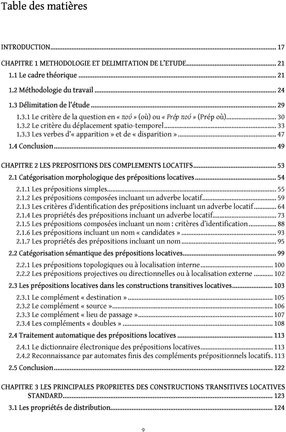 .. 47 1.4 Conclusion... 49 CHAPITRE 2 LES PREPOSITIONS DES COMPLEMENTS LOCATIFS... 53 2.1 Catégorisation morphologique des prépositions locatives... 54 2.1.1 Les prépositions simples...55 2.1.2 Les prépositions composées incluant un adverbe locatif.