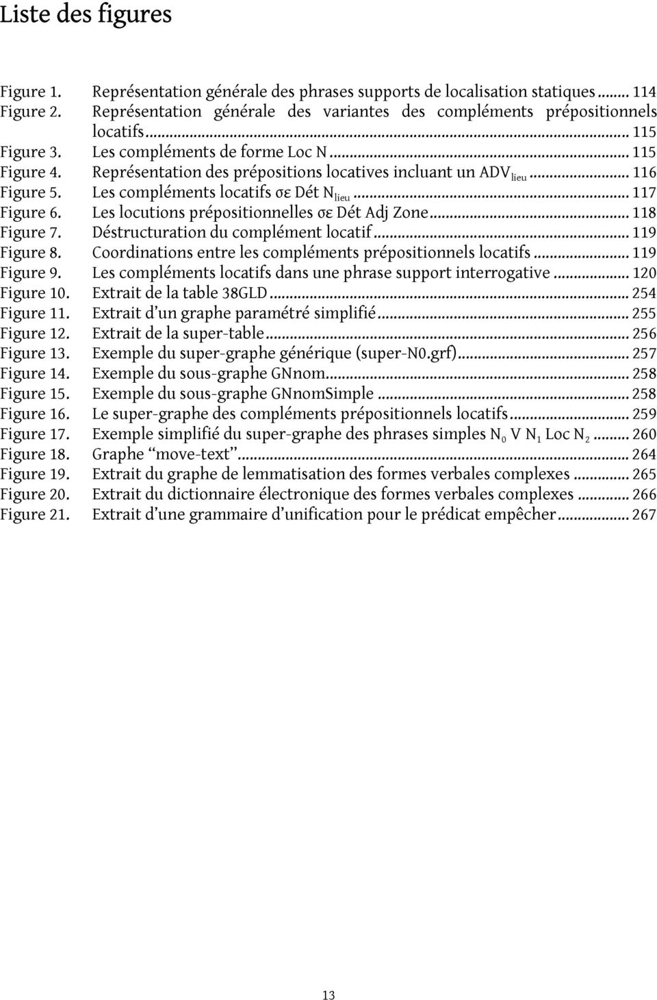 Les locutions prépositionnelles σε Dét Adj Zone... 118 Figure 7. Déstructuration du complément locatif... 119 Figure 8. Coordinations entre les compléments prépositionnels locatifs... 119 Figure 9.